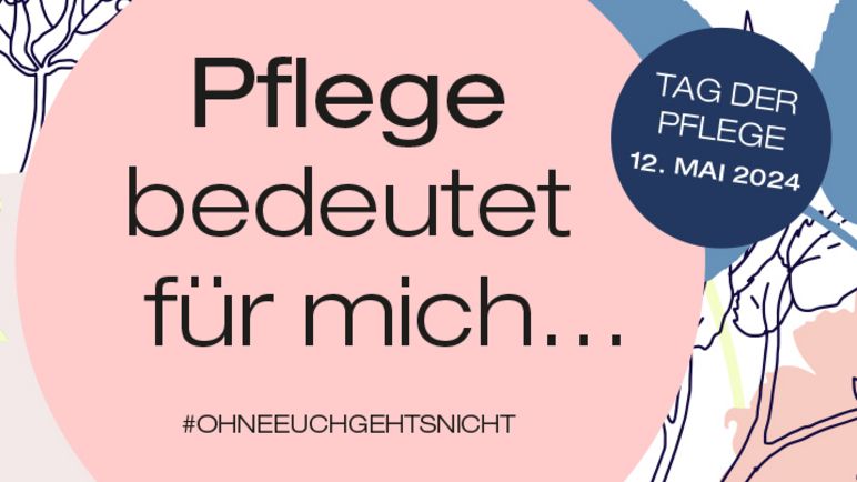 Eine blumige Grafik mit folgendem Text: Pflege bedeutet für mich... #ohneeuchgehtsnicht - Tag der Pflege - 12. Mai 2024